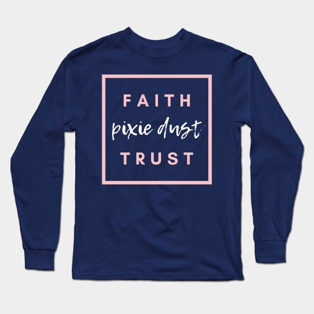 Faith Trust and Pixie Dust Long Sleeve T-Shirt by magicalshirtdesigns